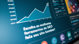 Como escolher as melhores ferramentas de SEO para o seu site.